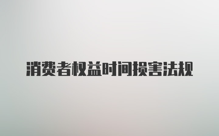 消费者权益时间损害法规