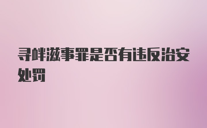 寻衅滋事罪是否有违反治安处罚