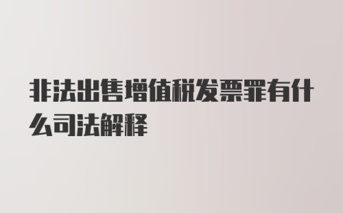 非法出售增值税发票罪有什么司法解释