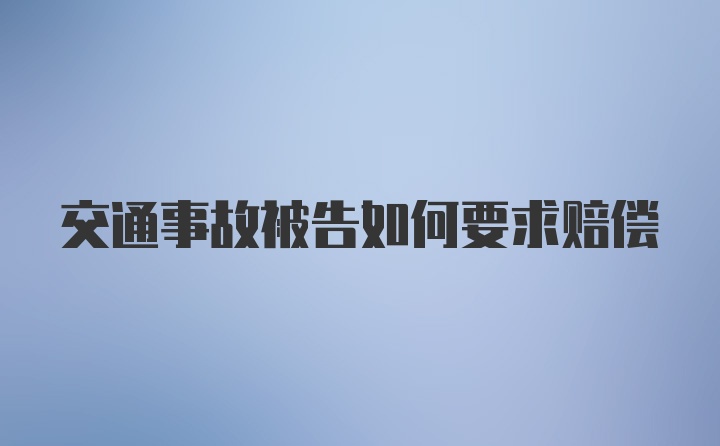 交通事故被告如何要求赔偿