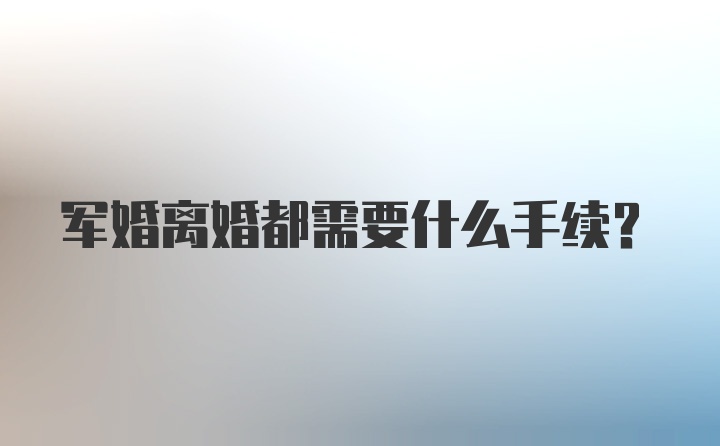 军婚离婚都需要什么手续？