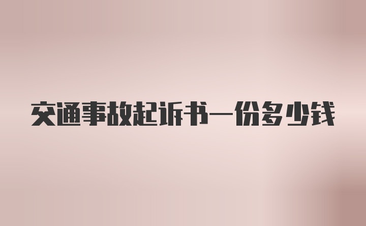 交通事故起诉书一份多少钱