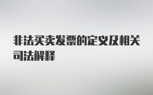 非法买卖发票的定义及相关司法解释