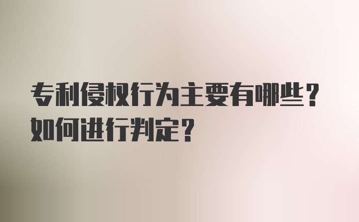 专利侵权行为主要有哪些？如何进行判定？