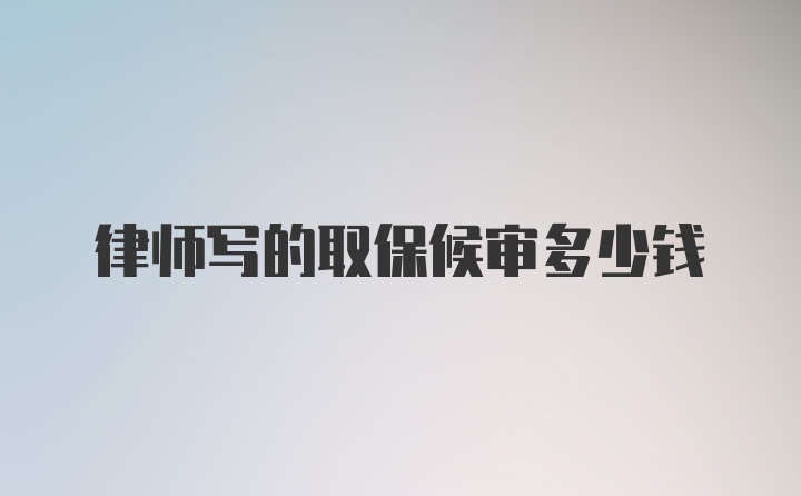 律师写的取保候审多少钱