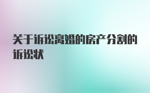 关于诉讼离婚的房产分割的诉讼状