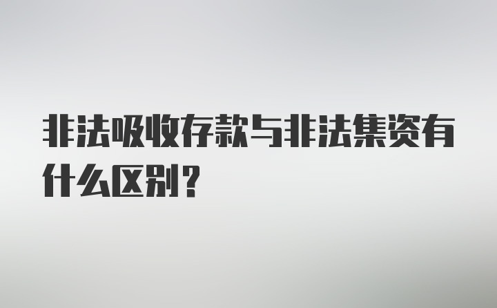 非法吸收存款与非法集资有什么区别？