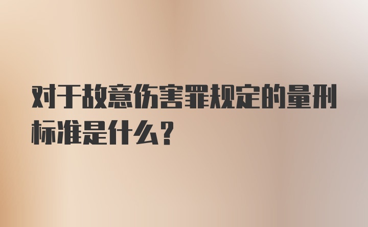 对于故意伤害罪规定的量刑标准是什么?