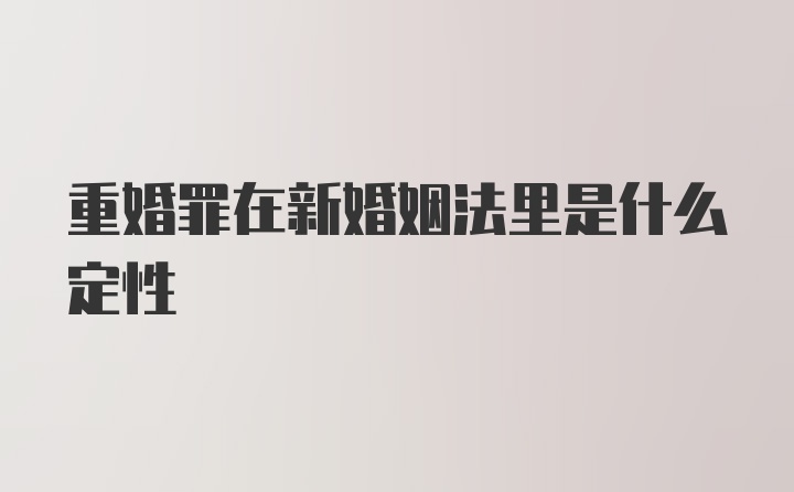 重婚罪在新婚姻法里是什么定性