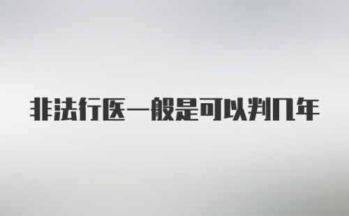 非法行医一般是可以判几年