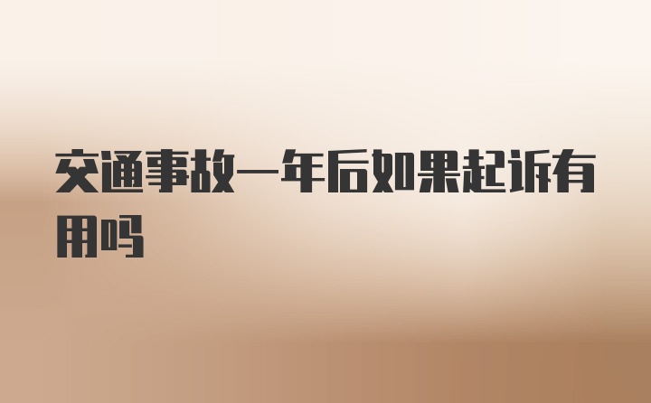 交通事故一年后如果起诉有用吗