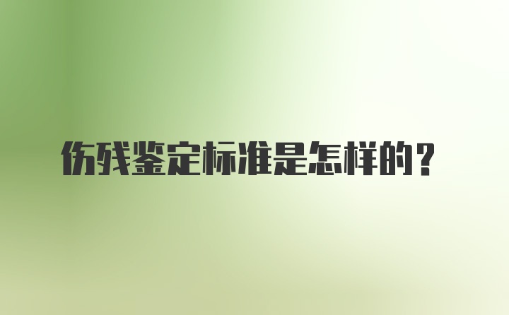 伤残鉴定标准是怎样的？