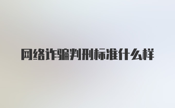 网络诈骗判刑标准什么样