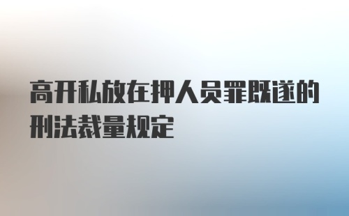 高开私放在押人员罪既遂的刑法裁量规定