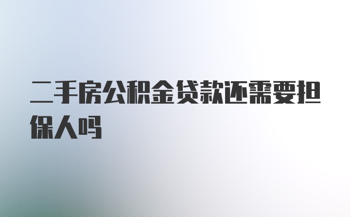 二手房公积金贷款还需要担保人吗