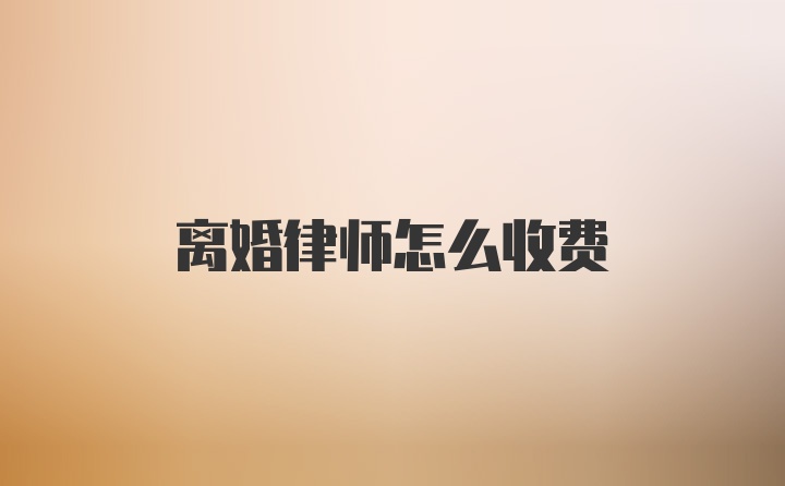 离婚律师怎么收费