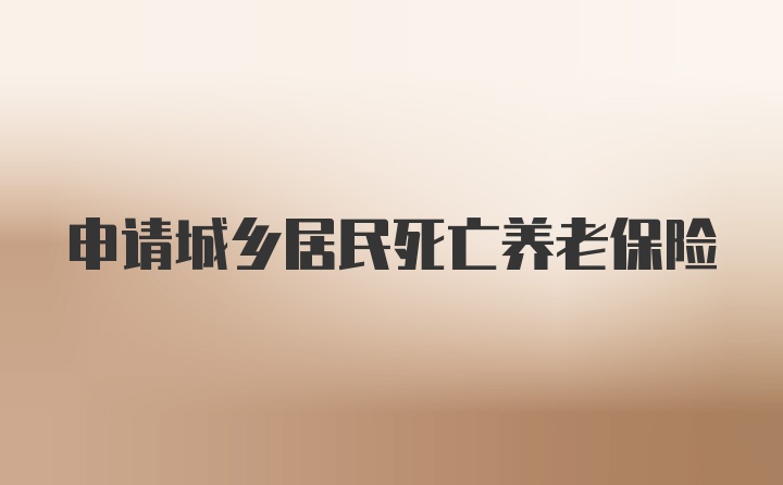 申请城乡居民死亡养老保险