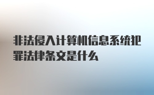 非法侵入计算机信息系统犯罪法律条文是什么