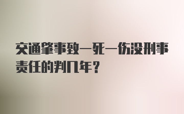 交通肇事致一死一伤没刑事责任的判几年？