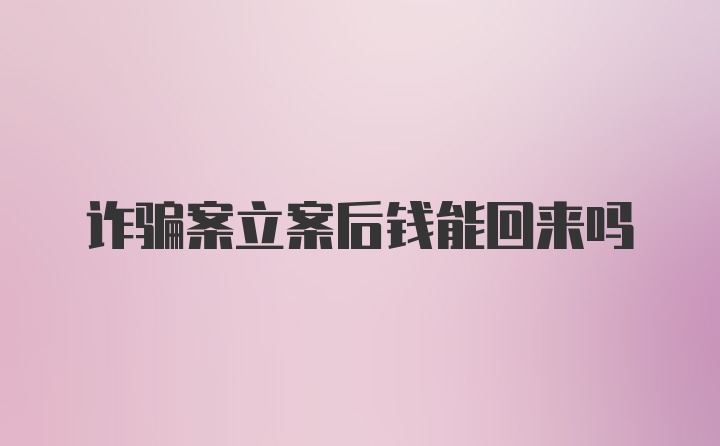 诈骗案立案后钱能回来吗