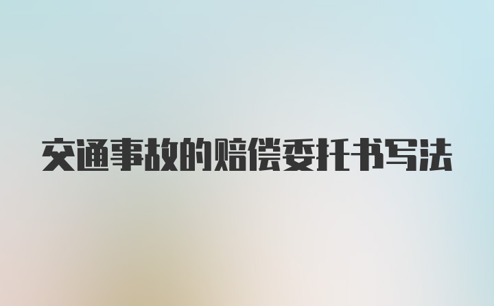 交通事故的赔偿委托书写法