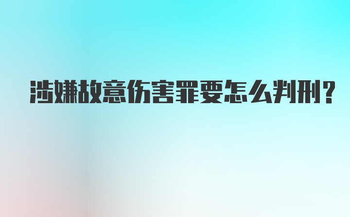 涉嫌故意伤害罪要怎么判刑?