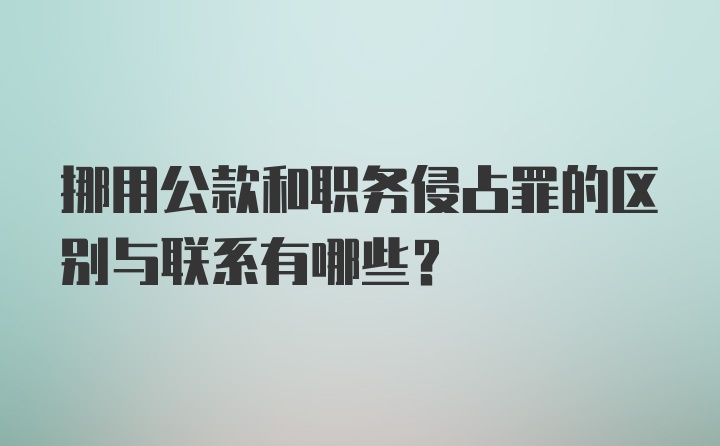 挪用公款和职务侵占罪的区别与联系有哪些？