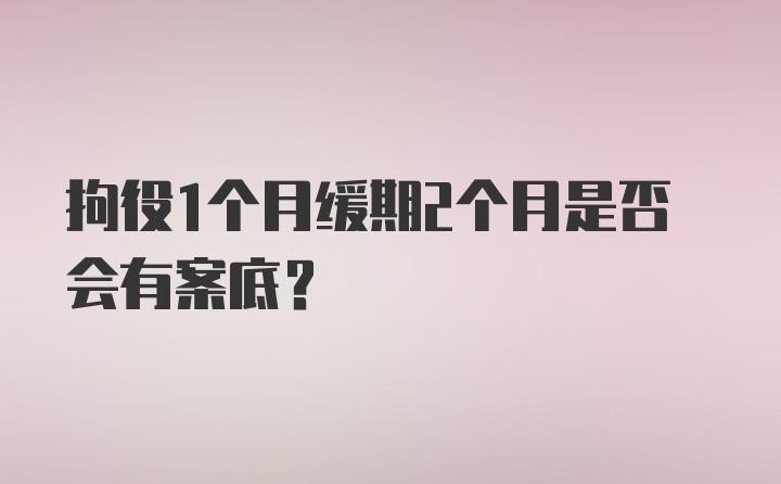 拘役1个月缓期2个月是否会有案底？