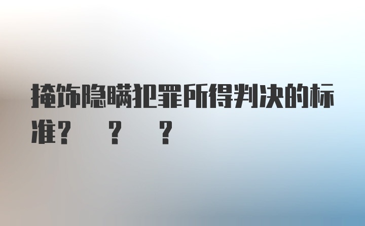 掩饰隐瞒犯罪所得判决的标准? ? ?