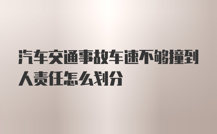 汽车交通事故车速不够撞到人责任怎么划分