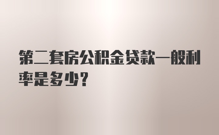 第二套房公积金贷款一般利率是多少？