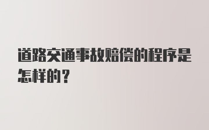 道路交通事故赔偿的程序是怎样的？