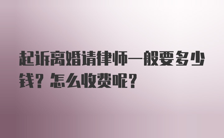 起诉离婚请律师一般要多少钱？怎么收费呢？