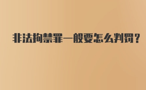 非法拘禁罪一般要怎么判罚？