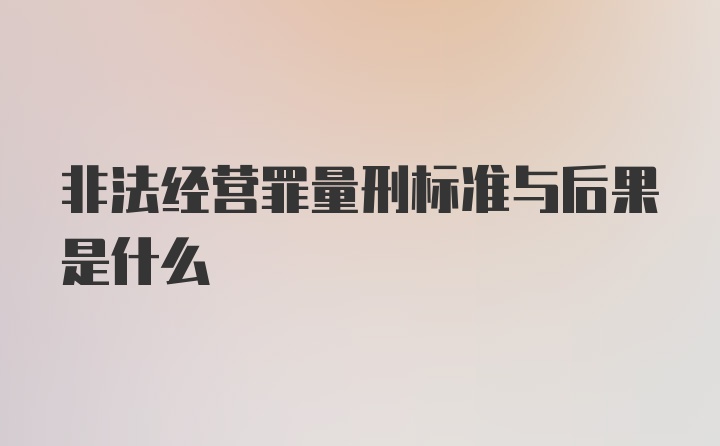 非法经营罪量刑标准与后果是什么