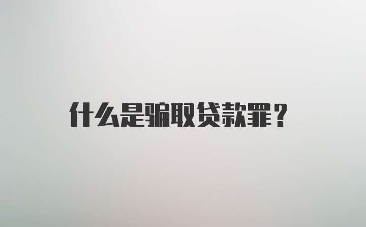 什么是骗取贷款罪?