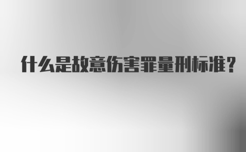 什么是故意伤害罪量刑标准？