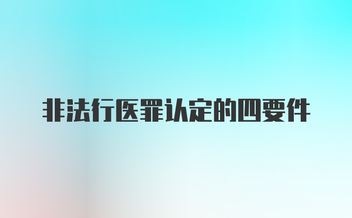 非法行医罪认定的四要件