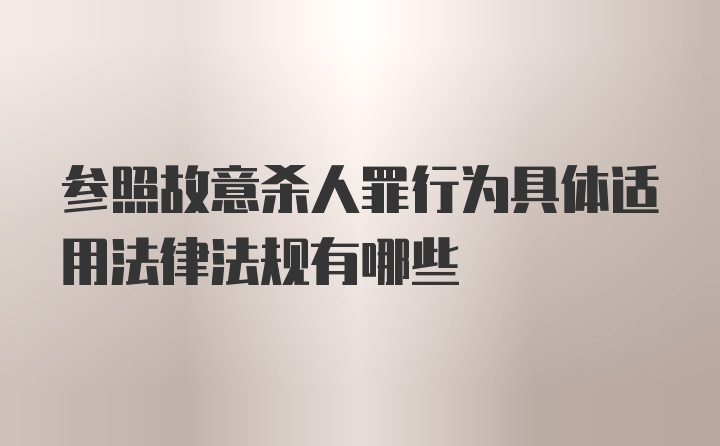 参照故意杀人罪行为具体适用法律法规有哪些