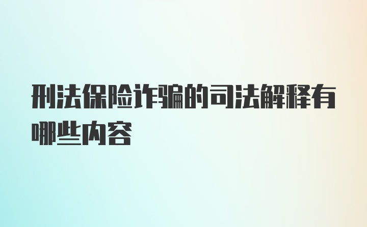 刑法保险诈骗的司法解释有哪些内容