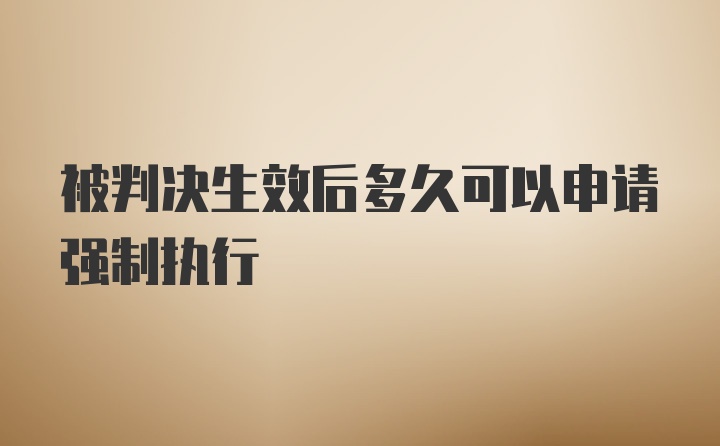 被判决生效后多久可以申请强制执行