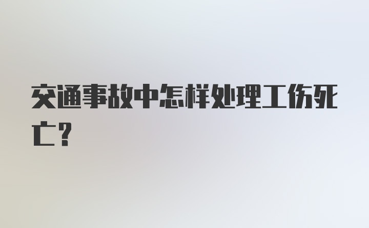 交通事故中怎样处理工伤死亡?