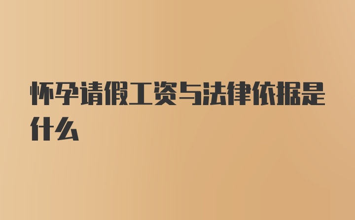 怀孕请假工资与法律依据是什么