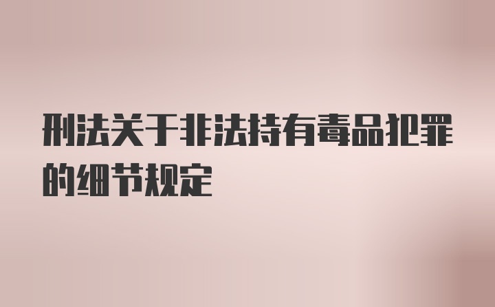 刑法关于非法持有毒品犯罪的细节规定