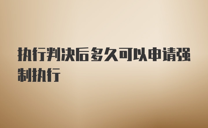 执行判决后多久可以申请强制执行