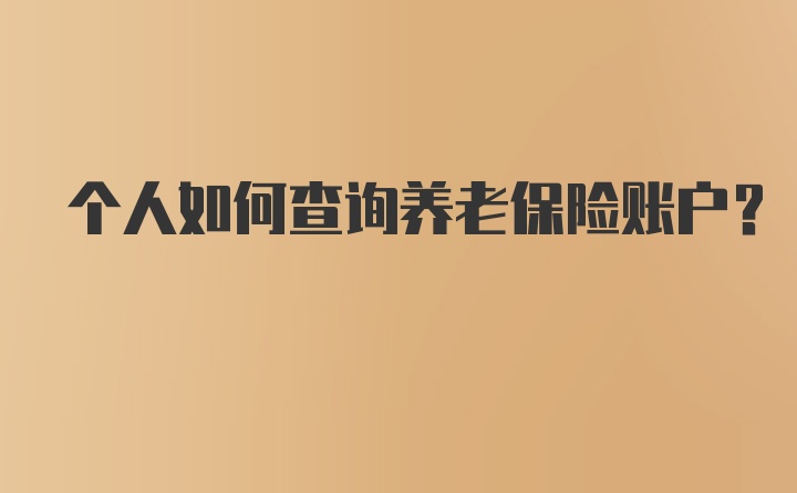 个人如何查询养老保险账户？