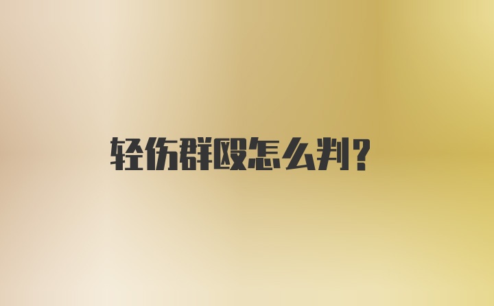 轻伤群殴怎么判？