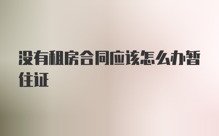 没有租房合同应该怎么办暂住证