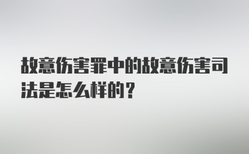 故意伤害罪中的故意伤害司法是怎么样的？