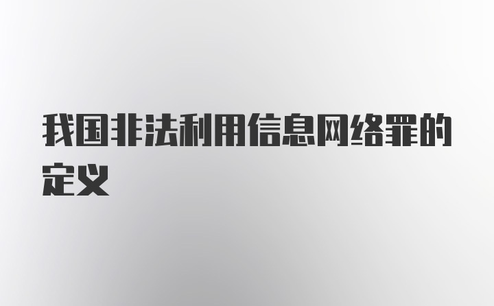 我国非法利用信息网络罪的定义